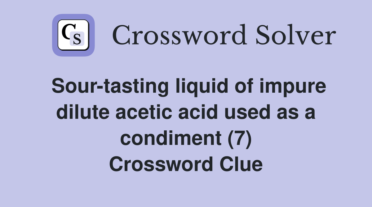 Sour-tasting liquid of impure dilute acetic acid used as a condiment (7) Crossword Clue