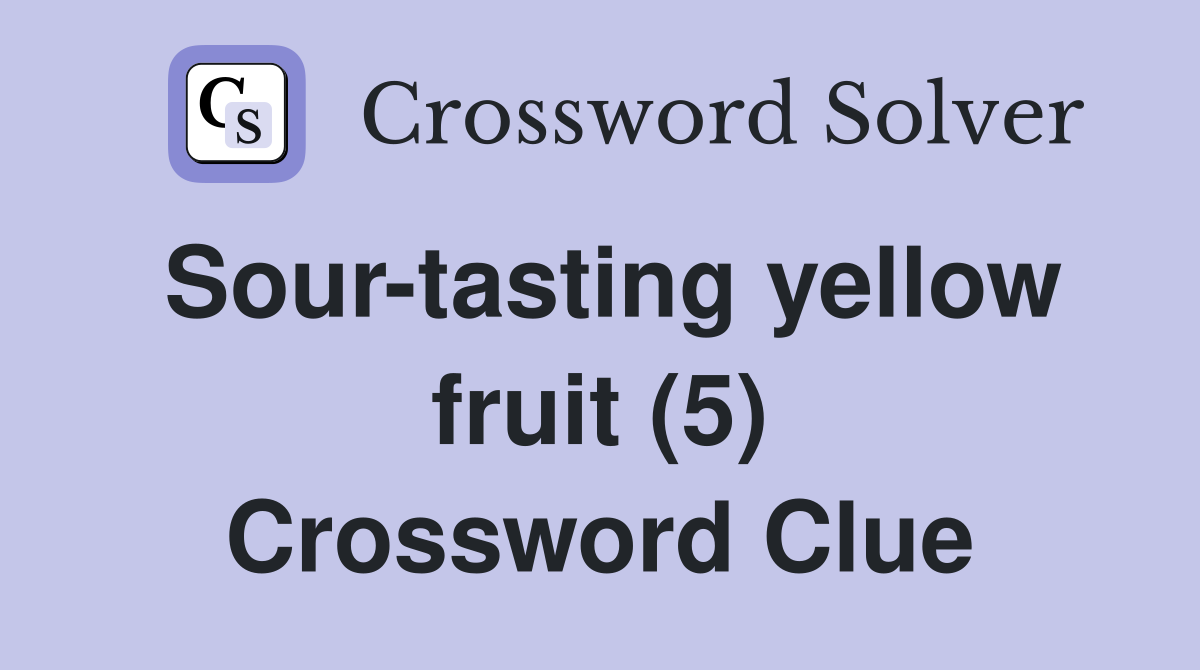 Sour-tasting yellow fruit (5) Crossword Clue
