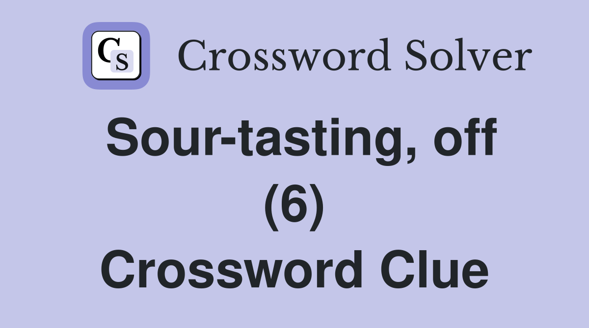 Sour-tasting, off (6) Crossword Clue