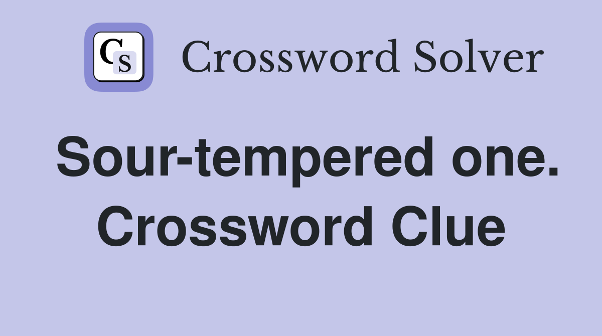Sour-tempered one. Crossword Clue