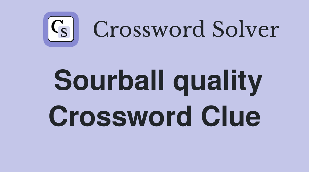 Sourball quality Crossword Clue