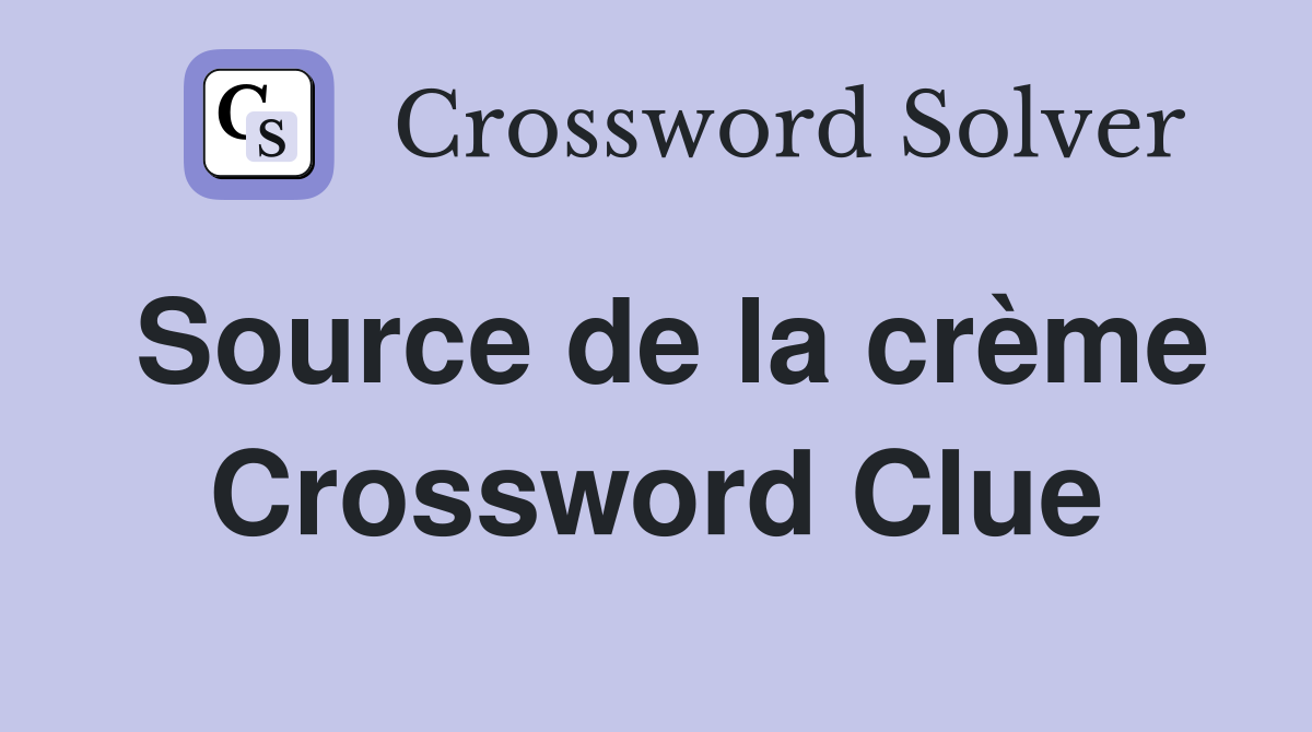 Source de la crème Crossword Clue