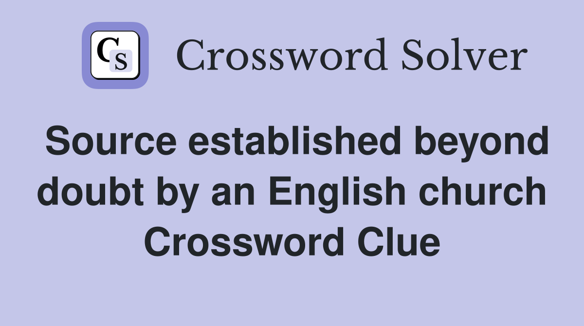 Source established beyond doubt by an English church Crossword Clue