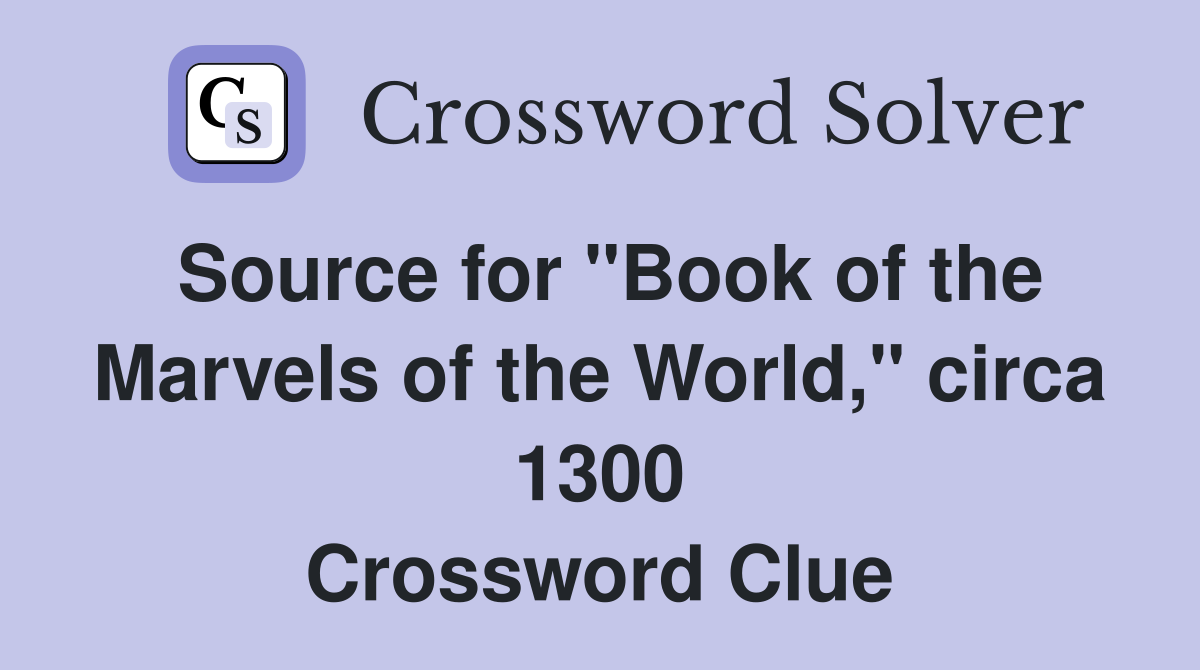 Source for "Book of the Marvels of the World," circa 1300 Crossword Clue