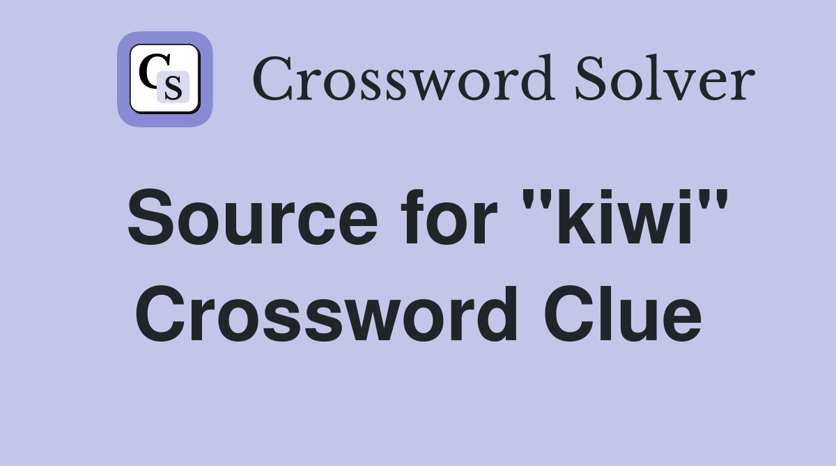 Source for "kiwi" Crossword Clue
