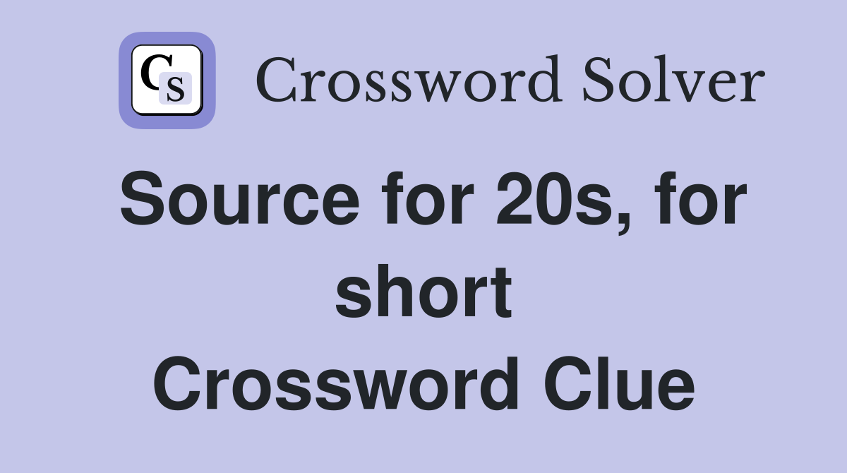 Source for 20s, for short Crossword Clue