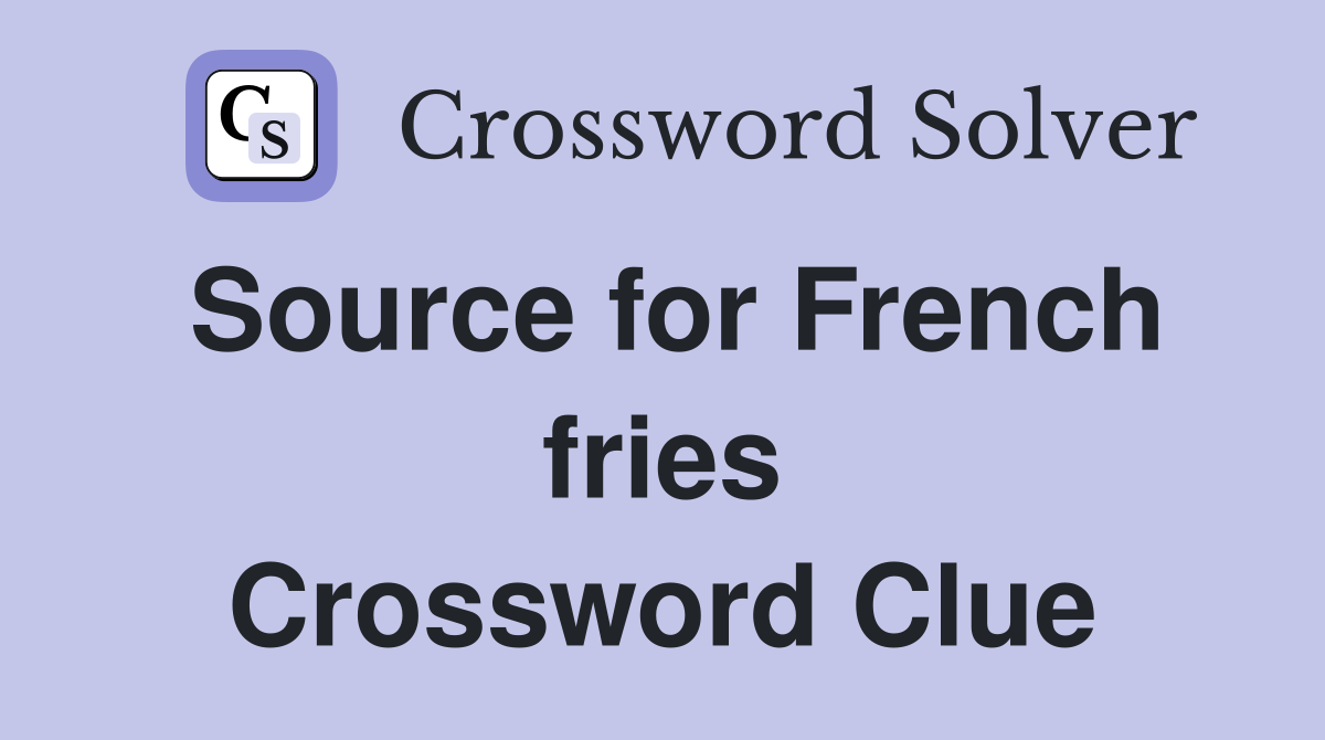 Source for French fries Crossword Clue