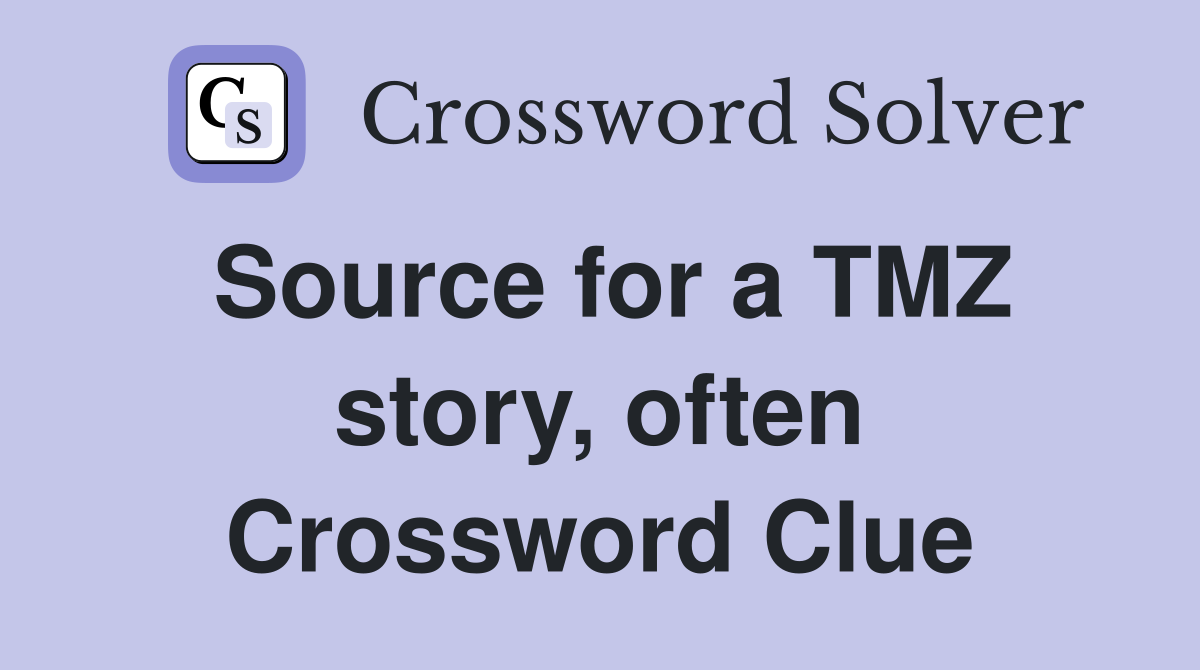 Source for a TMZ story, often Crossword Clue