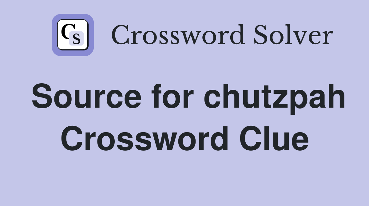 Source for chutzpah Crossword Clue