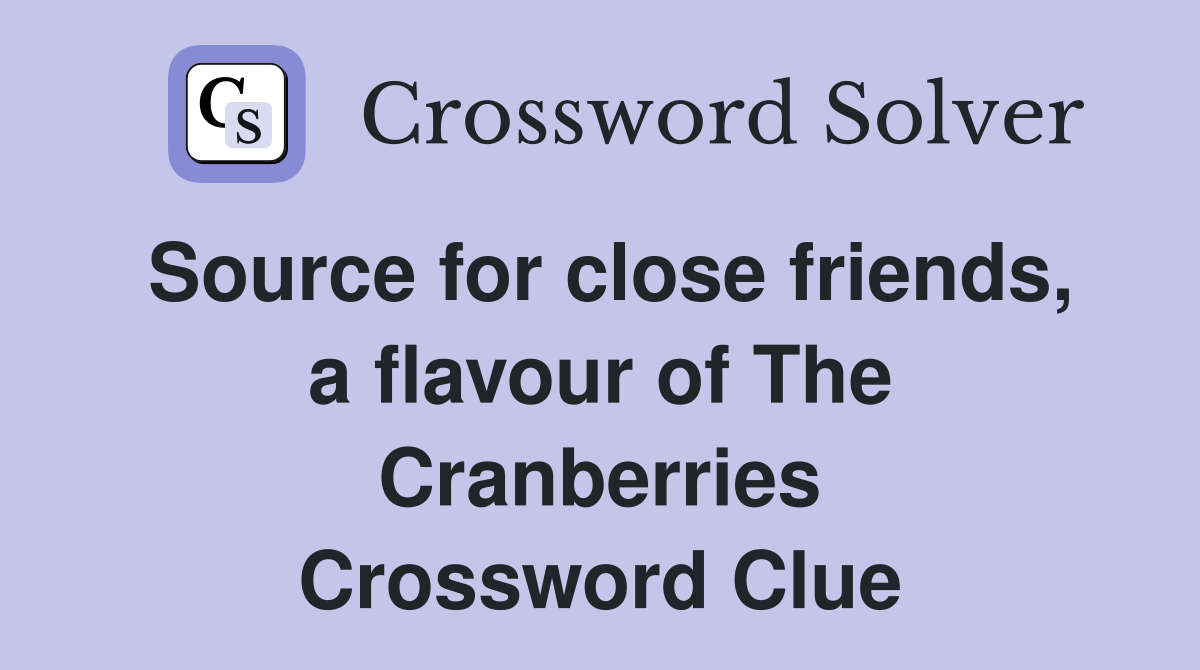 Source for close friends, a flavour of The Cranberries Crossword Clue
