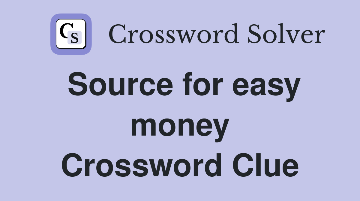 Source for easy money Crossword Clue