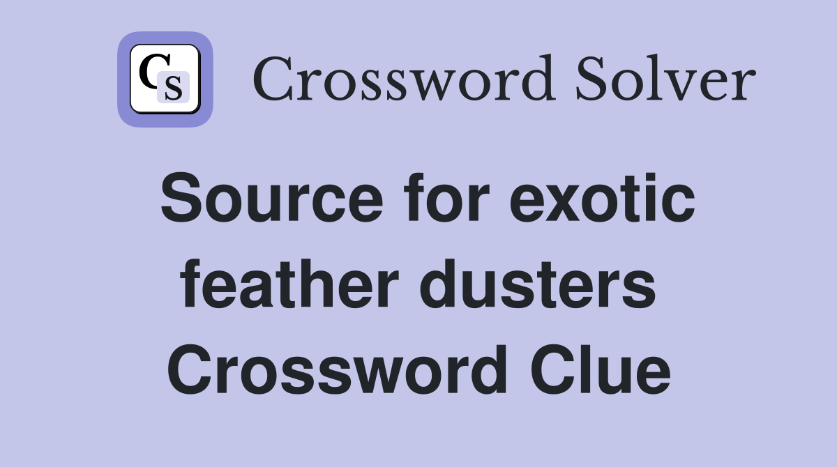 Source for exotic feather dusters Crossword Clue