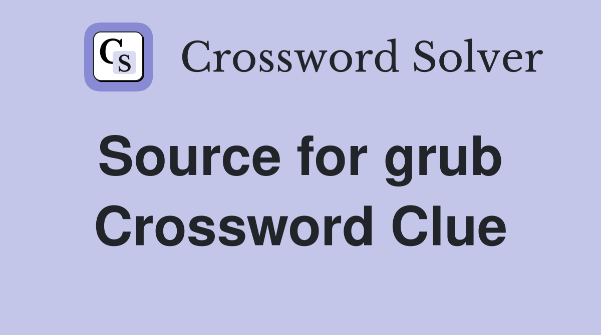 Source for grub  Crossword Clue