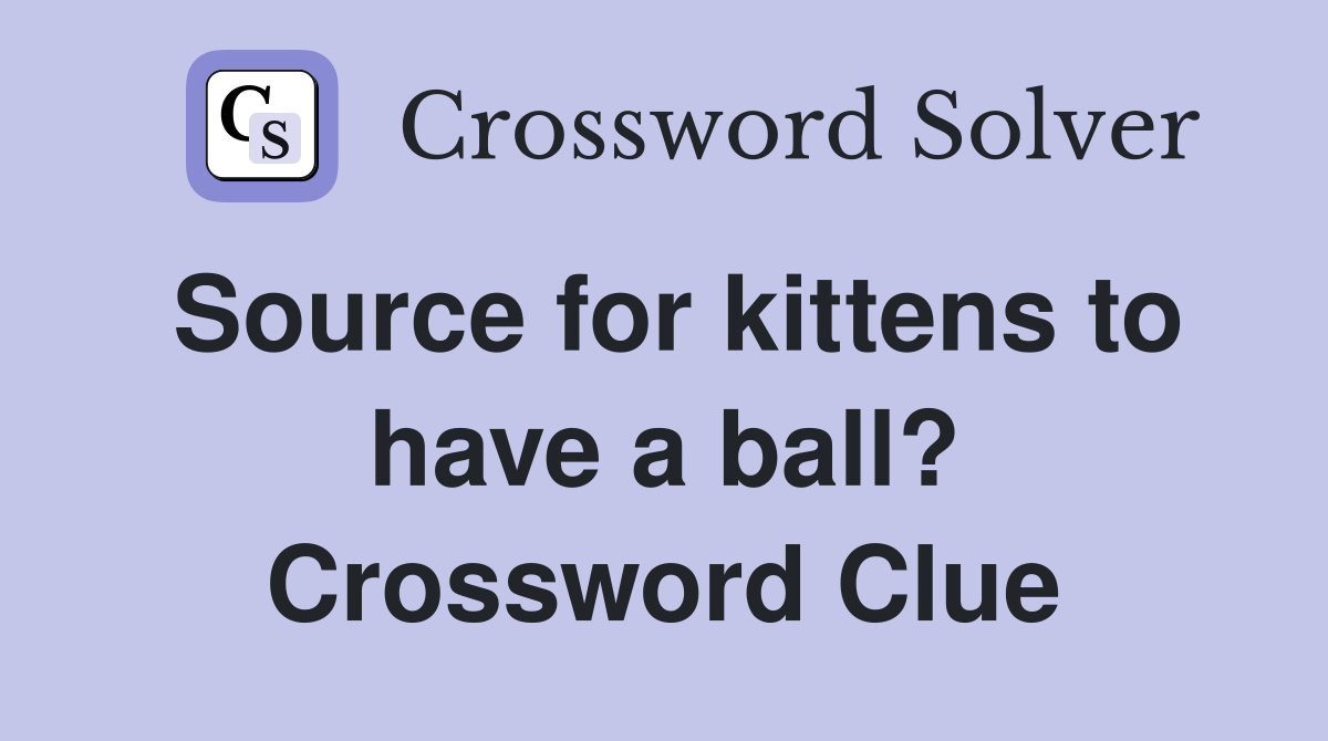 Source for kittens to have a ball? Crossword Clue