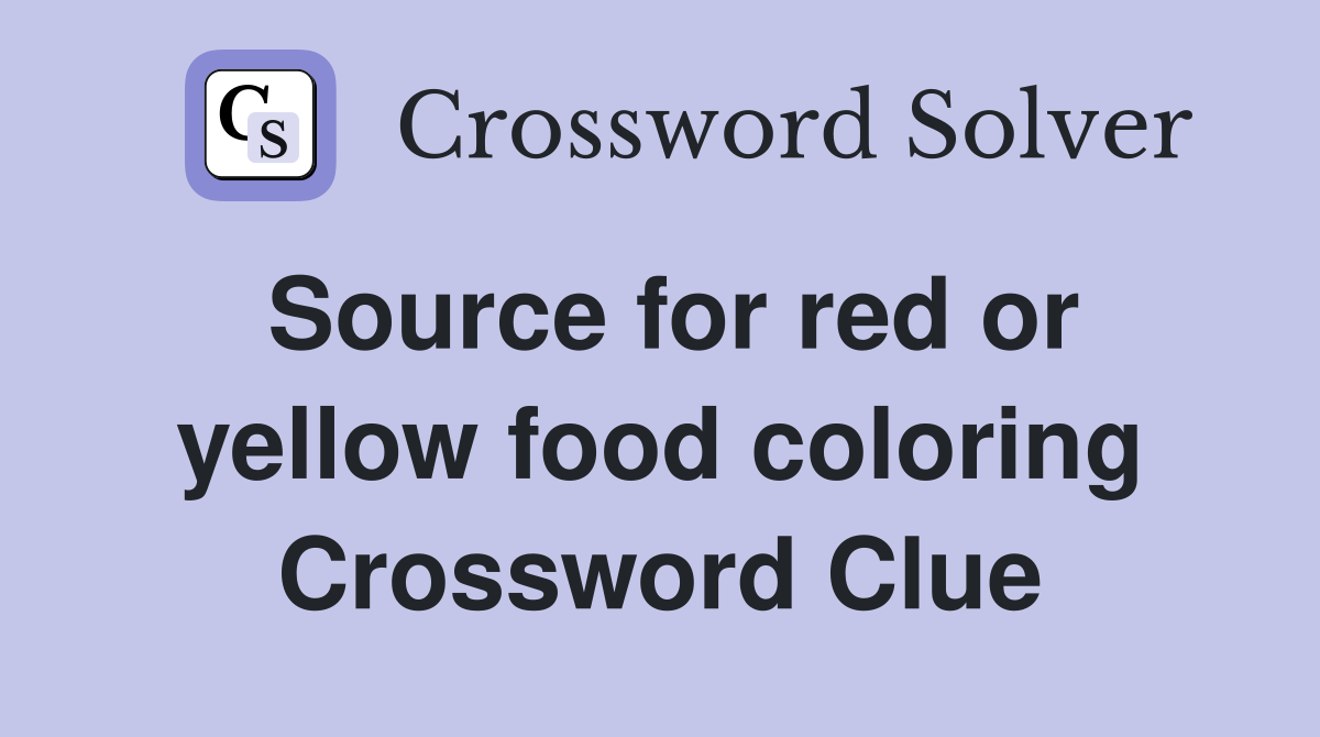 Source for red or yellow food coloring Crossword Clue