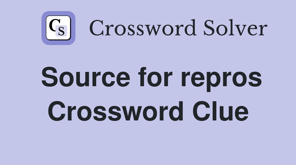 Source for repros Crossword Clue