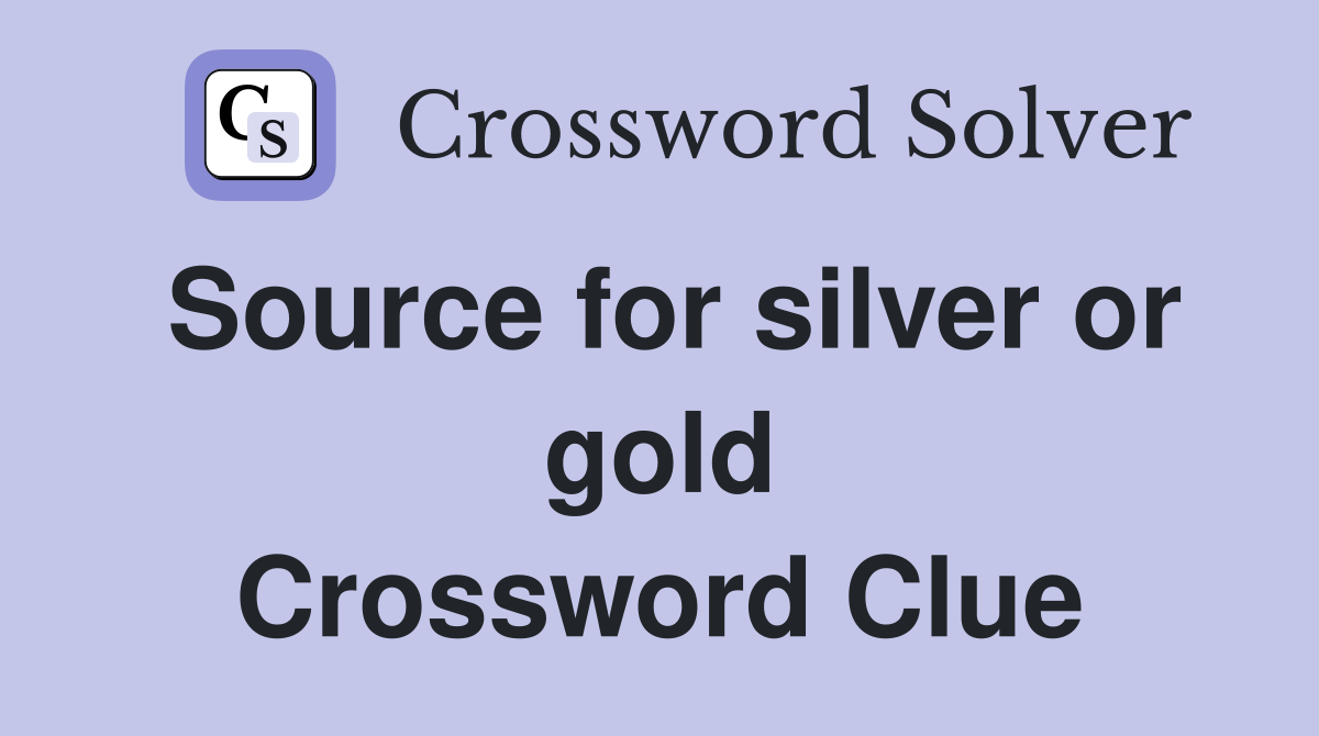 Source for silver or gold Crossword Clue