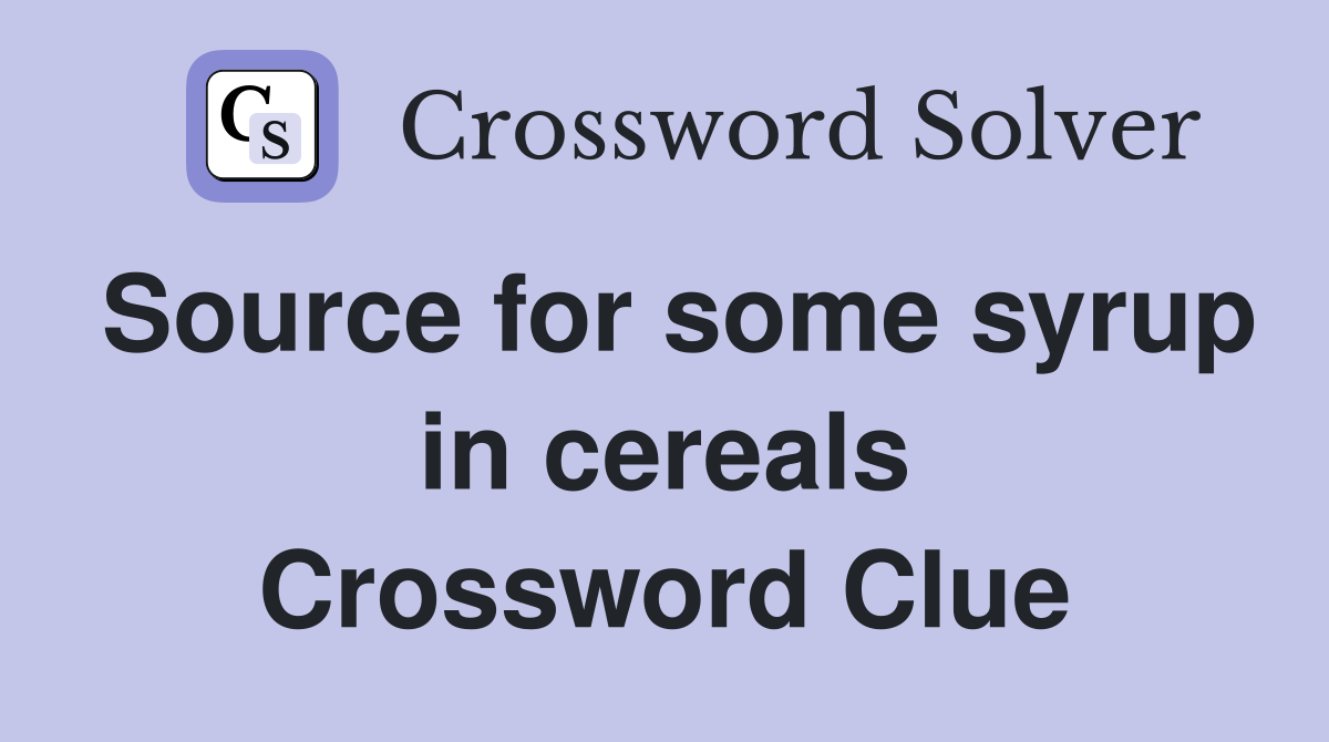 Source for some syrup in cereals Crossword Clue