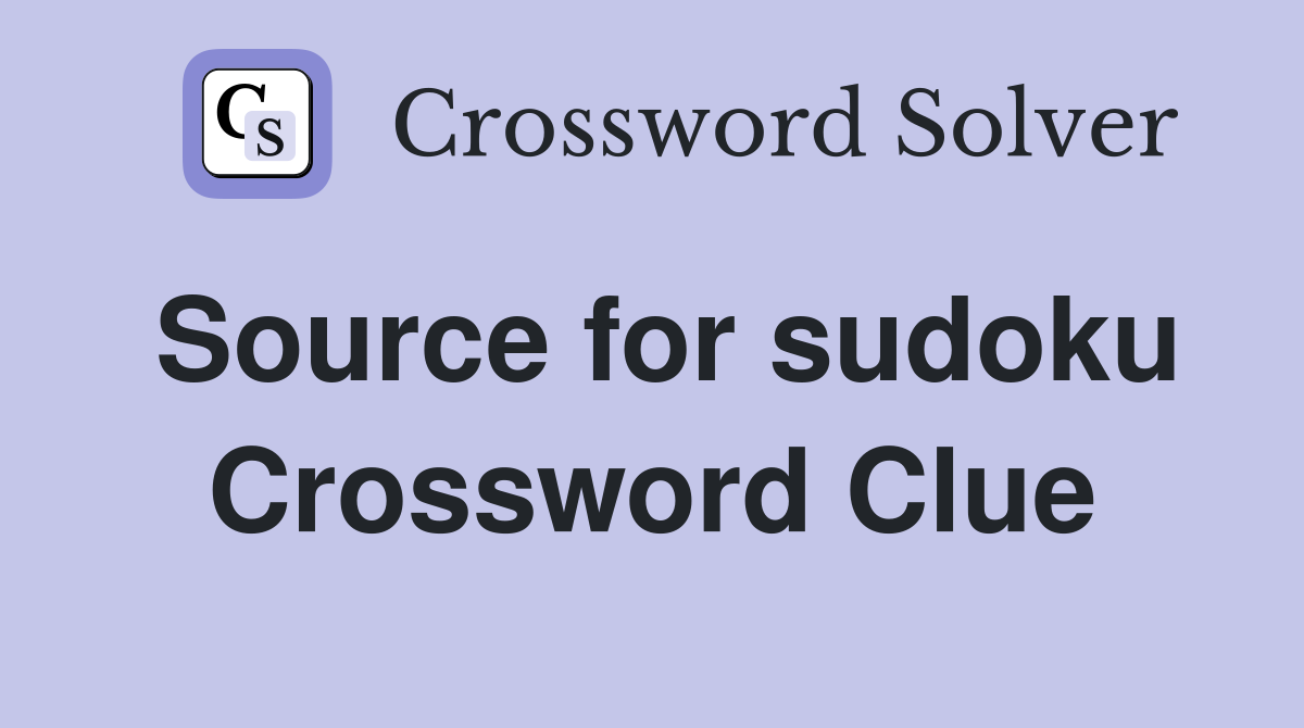 Source for sudoku Crossword Clue