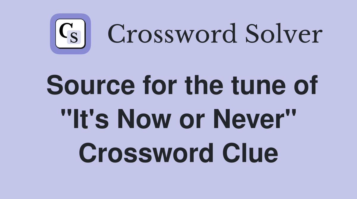 Source for the tune of "It's Now or Never" Crossword Clue