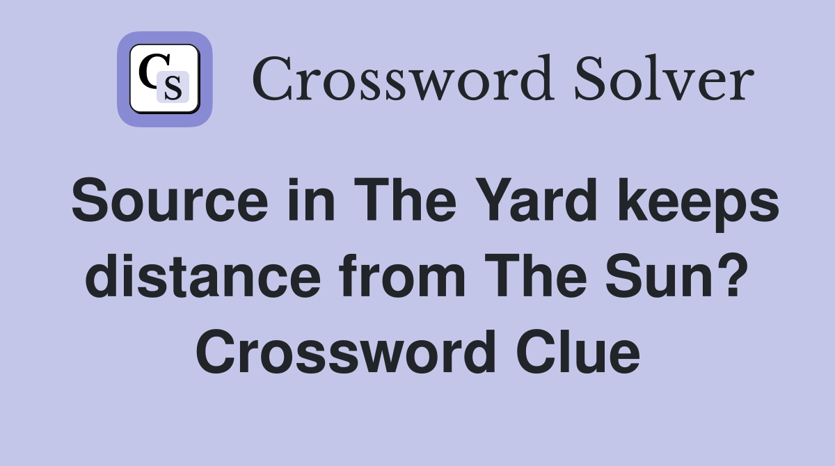 Source in The Yard keeps distance from The Sun? Crossword Clue