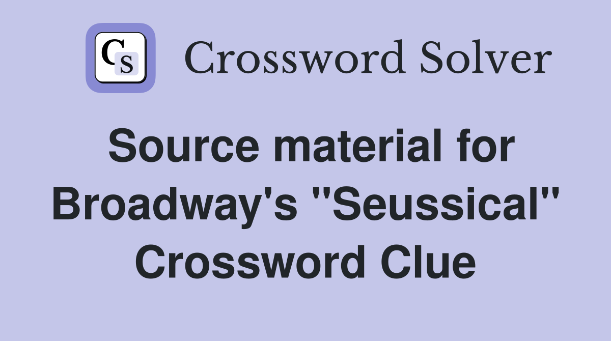 Source material for Broadway's "Seussical" Crossword Clue