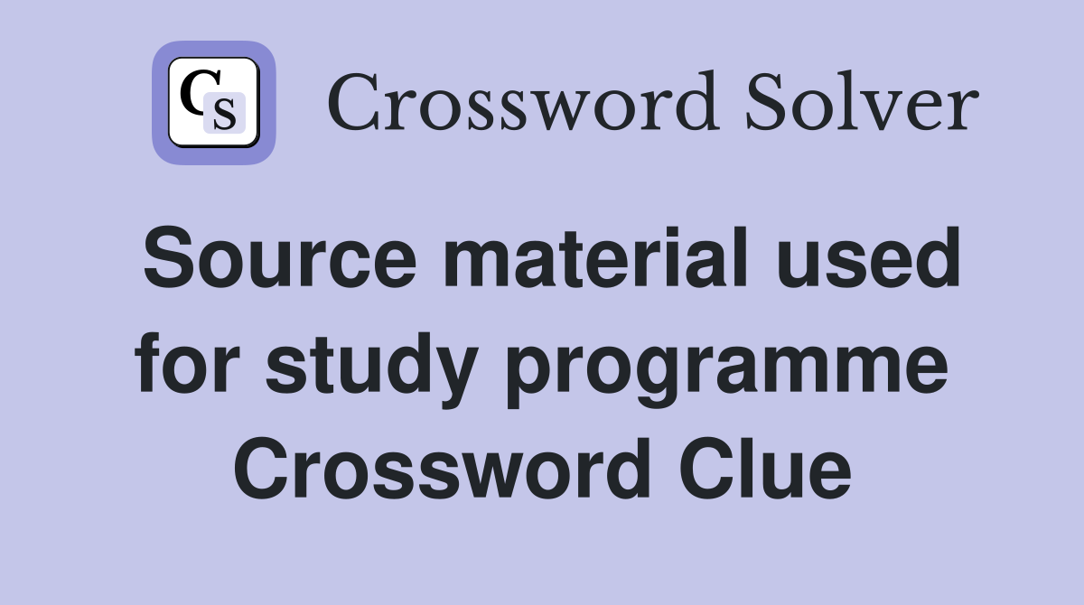 Source material used for study programme Crossword Clue