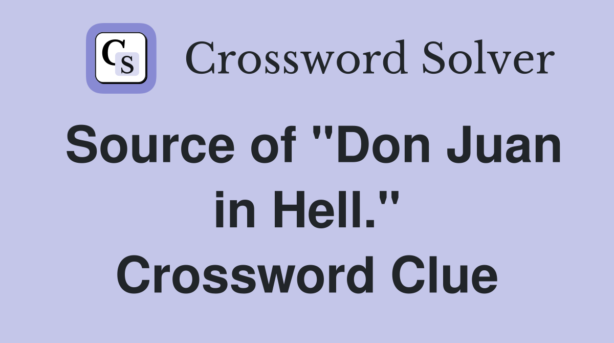 Source of "Don Juan in Hell." Crossword Clue