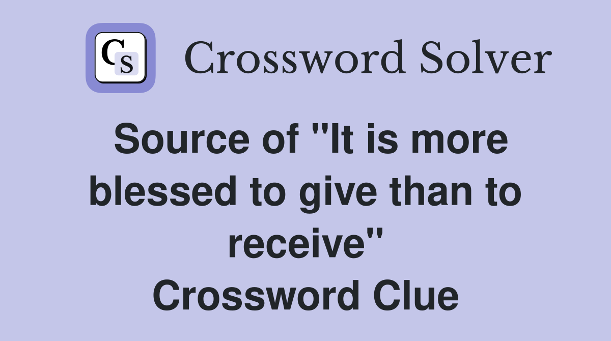 Source of "It is more blessed to give than to receive" Crossword Clue