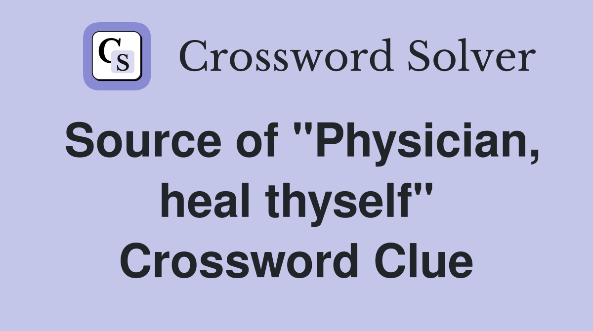 Source of "Physician, heal thyself" Crossword Clue