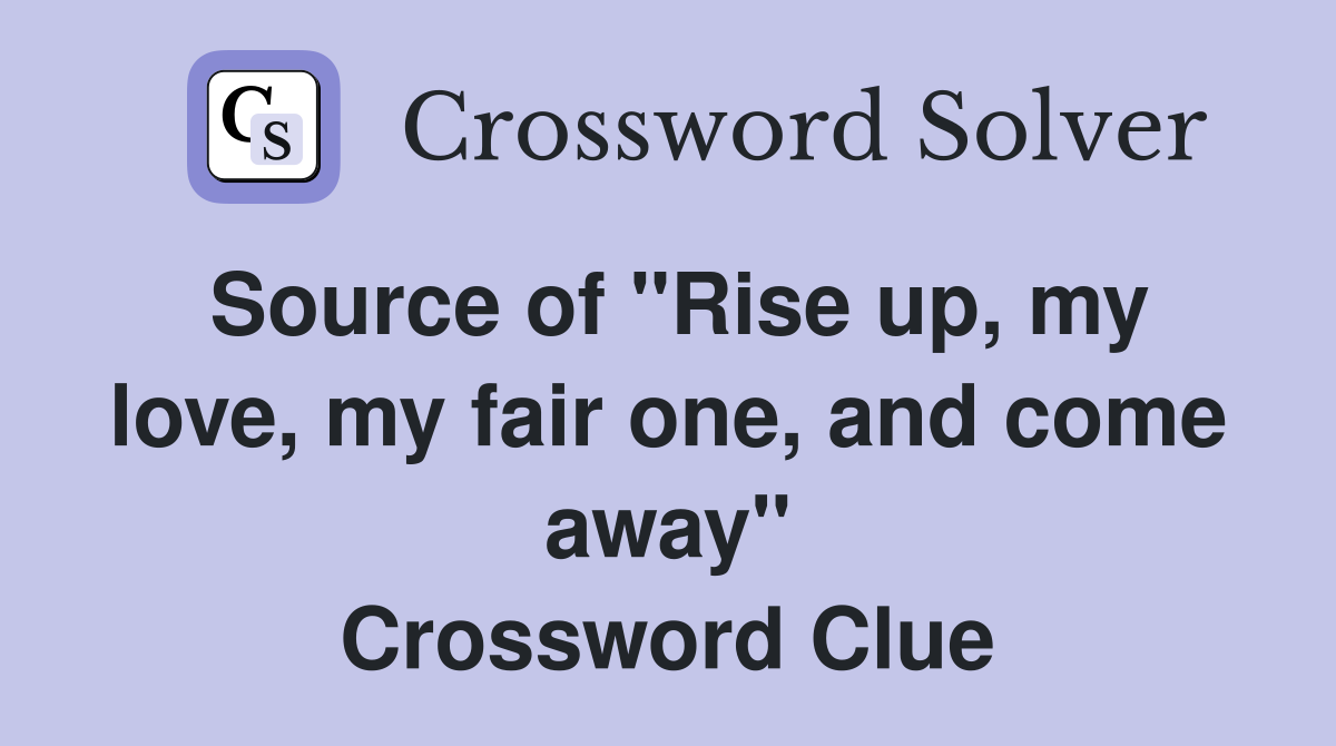 Source of "Rise up, my love, my fair one, and come away" Crossword Clue