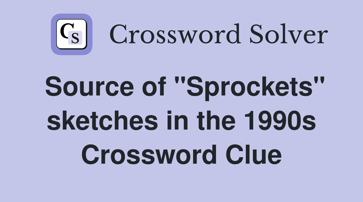 Source of "Sprockets" sketches in the 1990s Crossword Clue