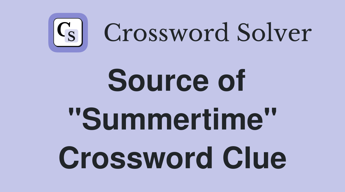 Source of "Summertime" Crossword Clue