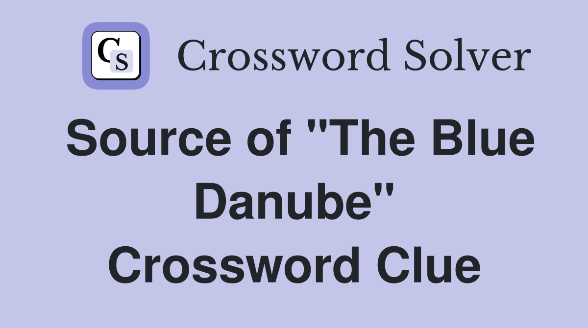 Source of "The Blue Danube" Crossword Clue