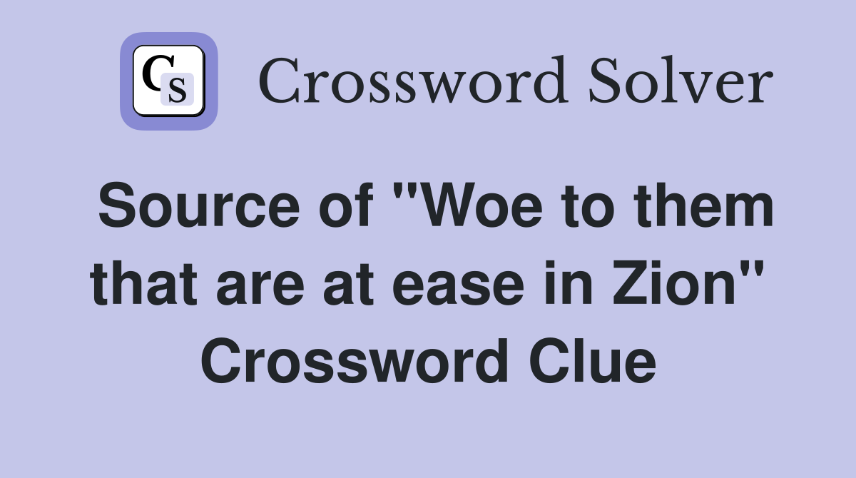 Source of "Woe to them that are at ease in Zion" Crossword Clue