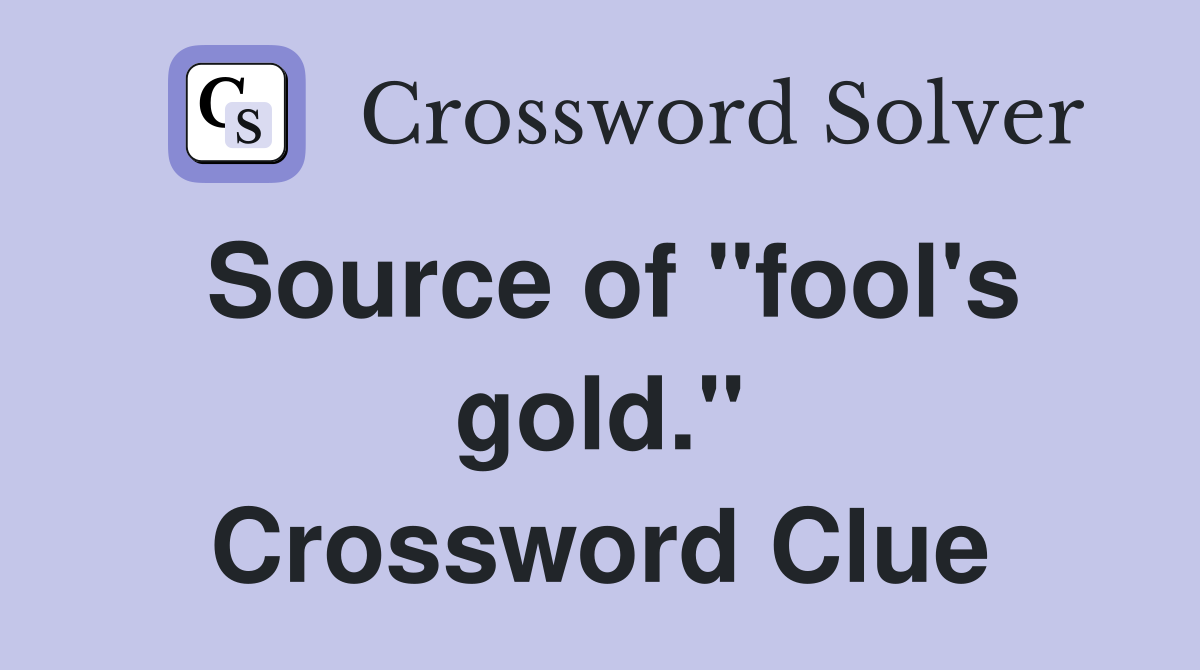 Source of "fool's gold." Crossword Clue