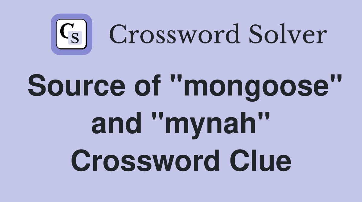Source of "mongoose" and "mynah" Crossword Clue