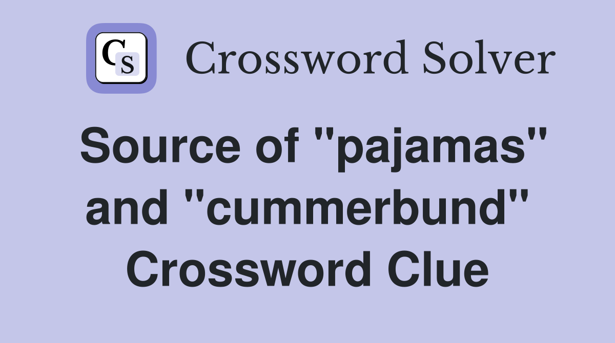 Source of "pajamas" and "cummerbund" Crossword Clue