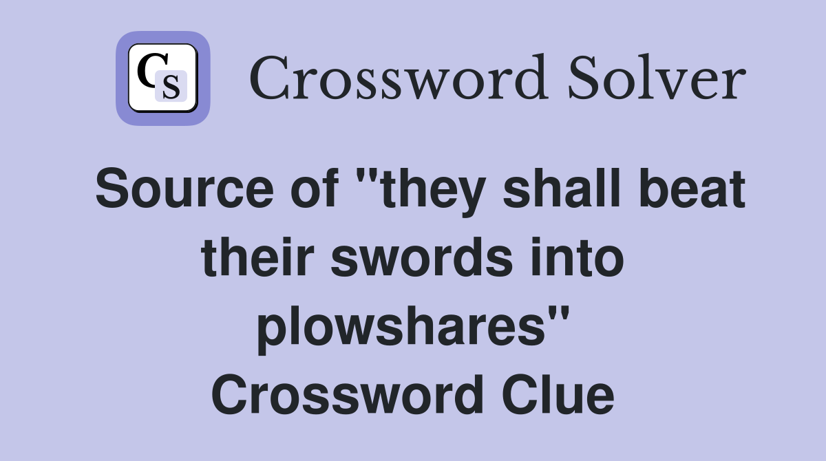 Source of "they shall beat their swords into plowshares" Crossword Clue