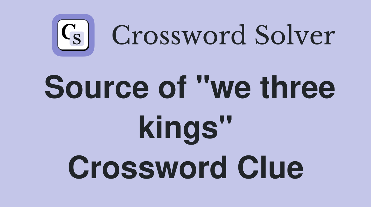 Source of "we three kings" Crossword Clue