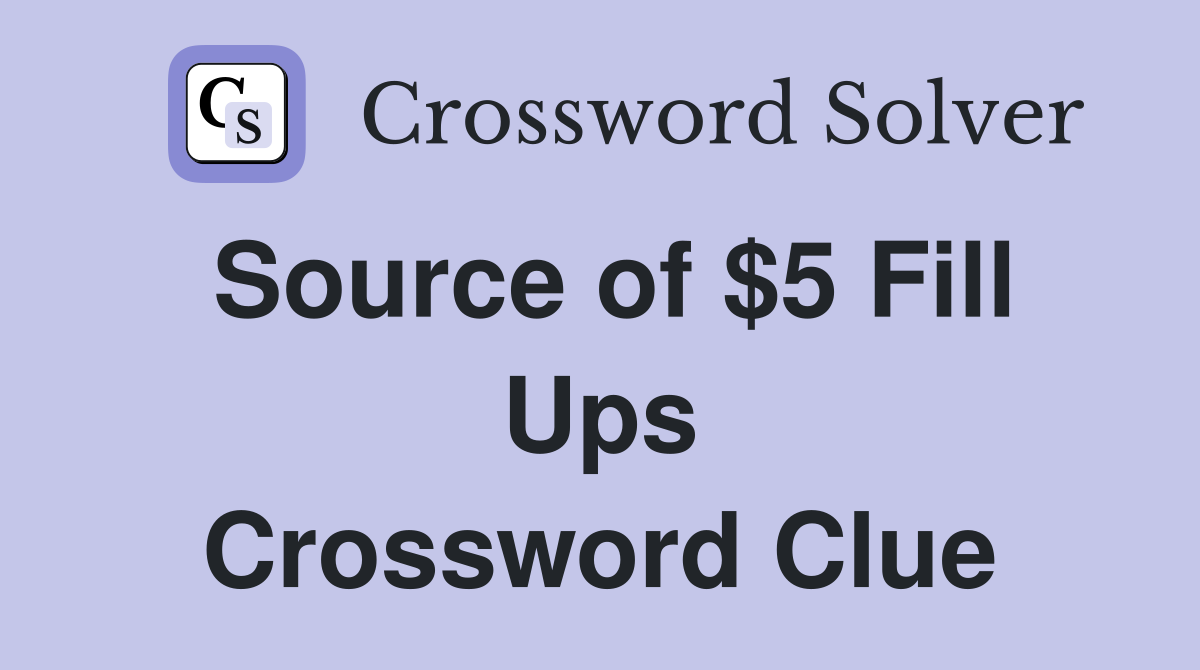 Source of $5 Fill Ups Crossword Clue