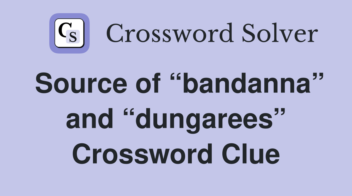 Source of “bandanna” and “dungarees” Crossword Clue