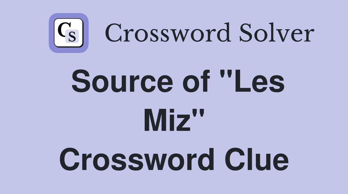Source of ''Les Miz'' Crossword Clue