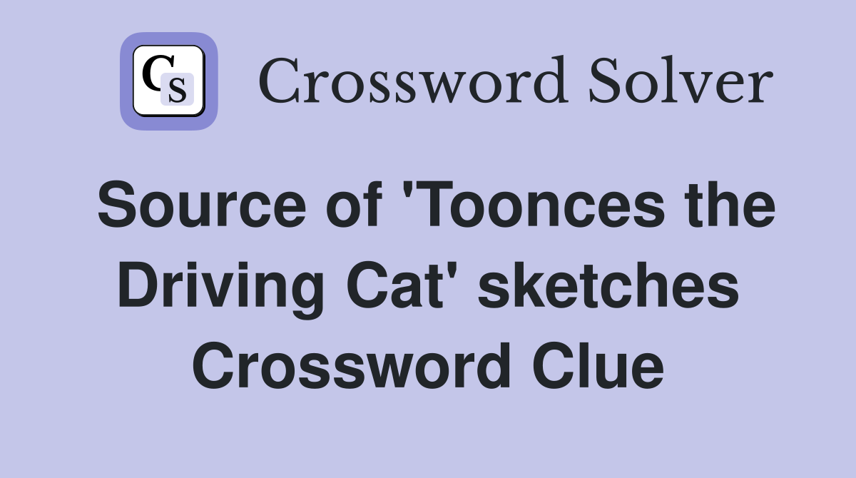 Source of 'Toonces the Driving Cat' sketches Crossword Clue