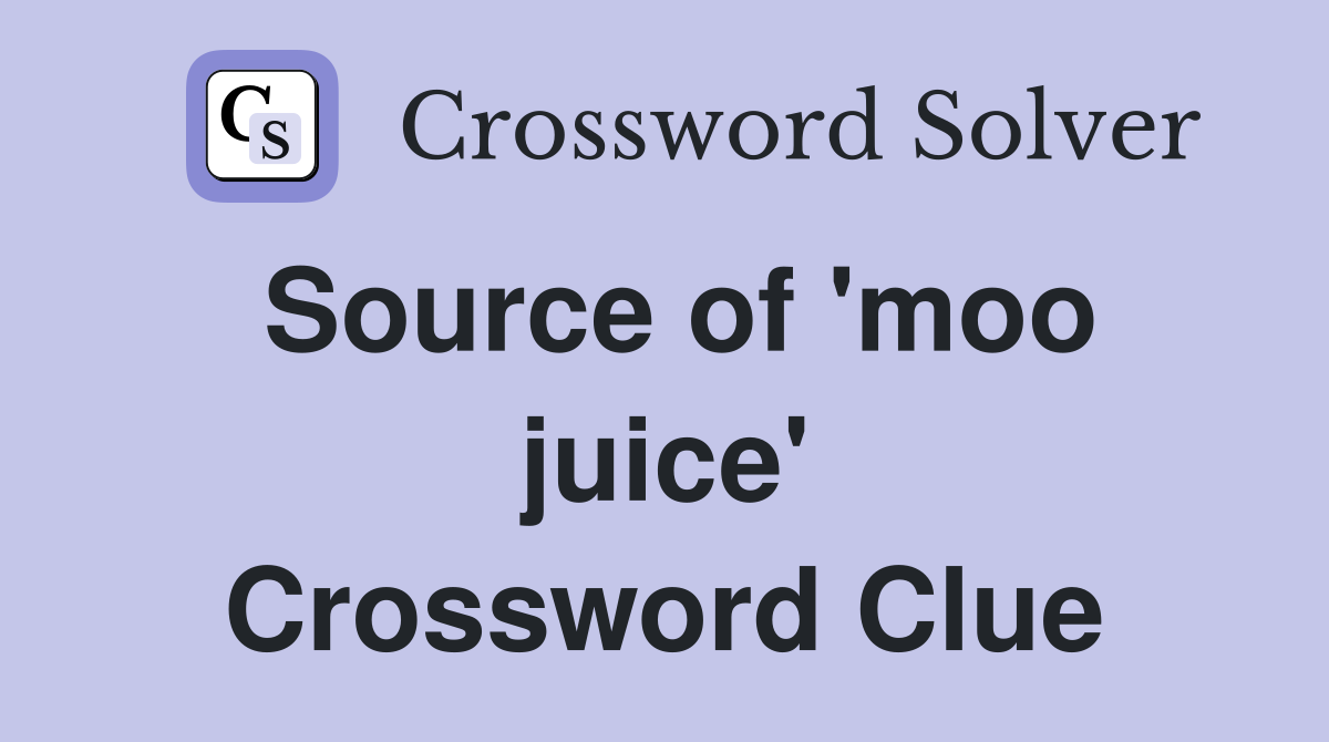 Source of 'moo juice' Crossword Clue