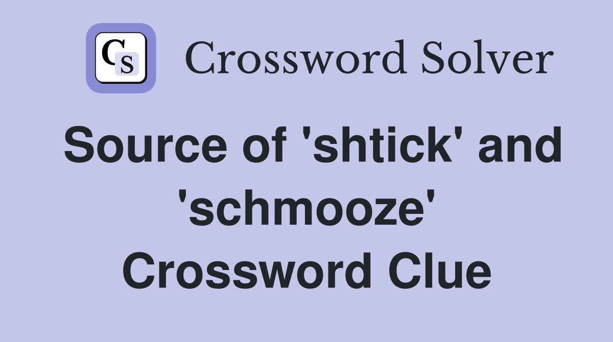Source of 'shtick' and 'schmooze' Crossword Clue