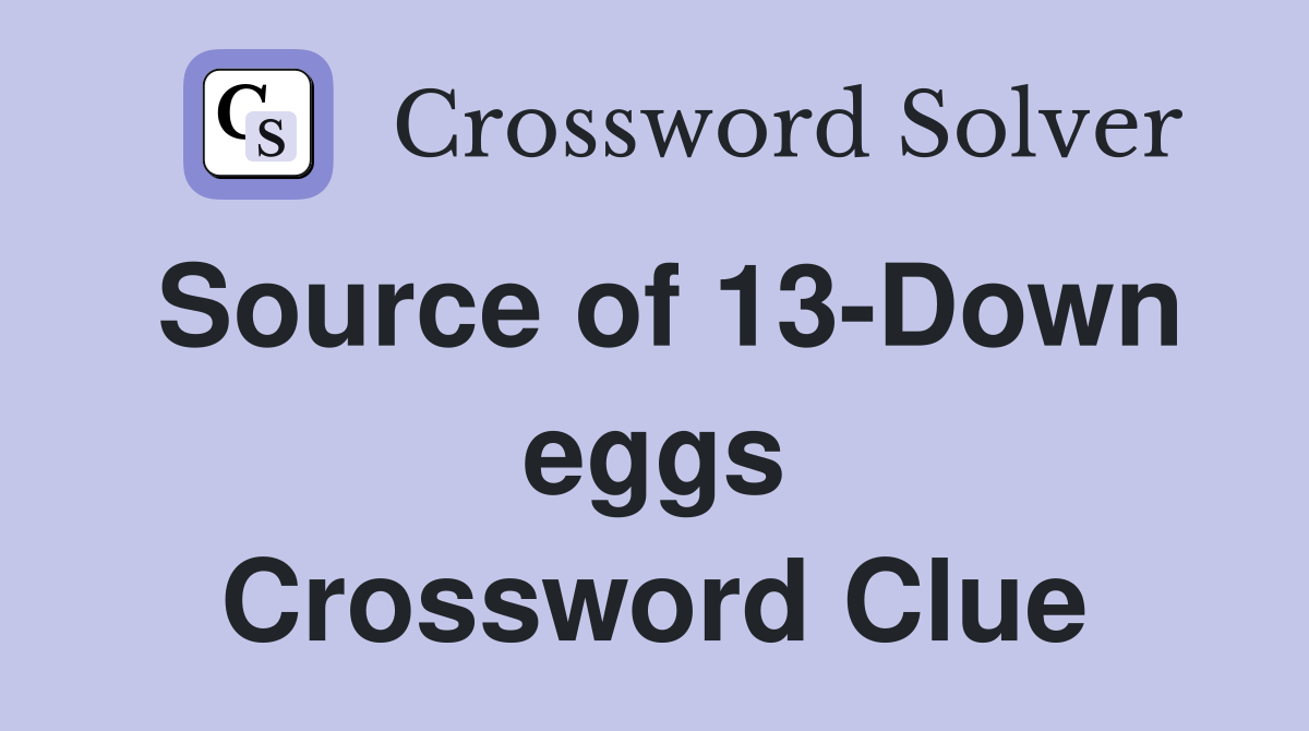 Source of 13-Down eggs Crossword Clue
