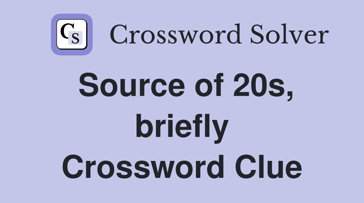 Source of 20s, briefly Crossword Clue
