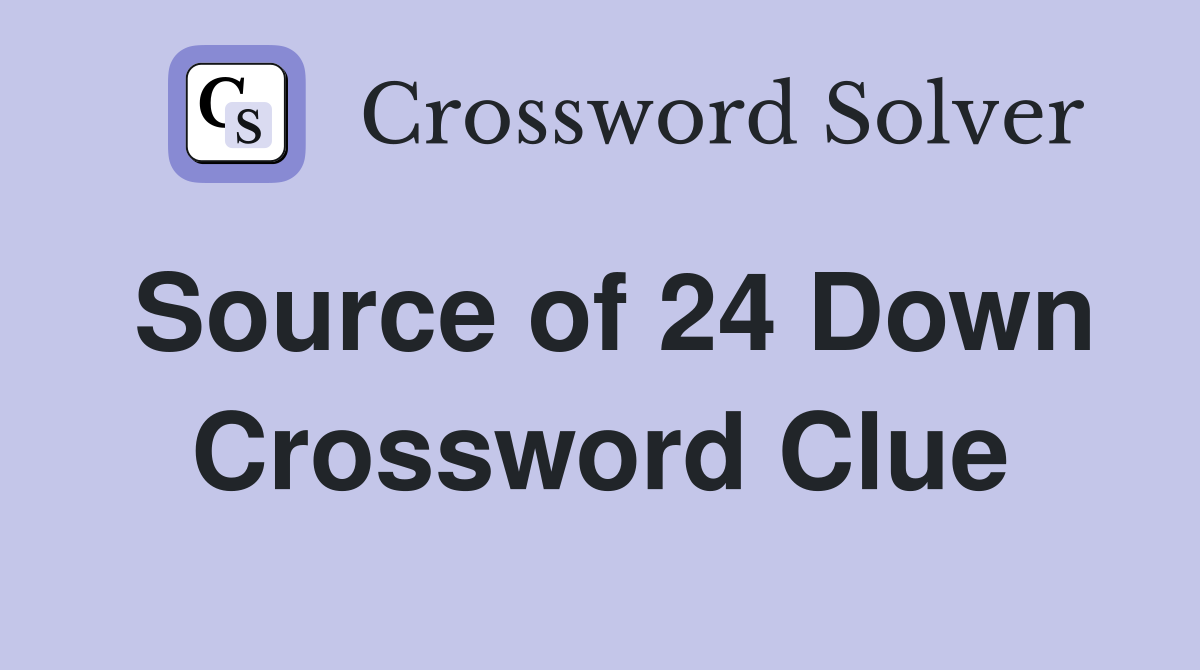 Source of 24 Down Crossword Clue