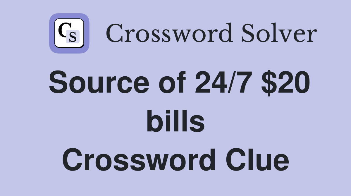 Source of 24/7 $20 bills Crossword Clue